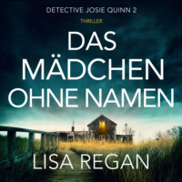 Lisa Regan. Das M?dchen ohne Namen - Detective Josie Quinn, Teil 2 (Ungek?rzt)