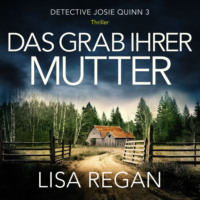 Lisa Regan. Das Grab ihrer Mutter - Detective Josie Quinn, Teil 3 (Ungek?rzt)