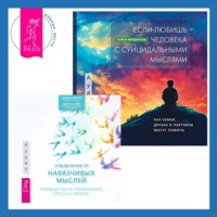 . Избавление от навязчивых мыслей. Руководство по преодолению стресса и тревоги + Если любишь человека с суицидальными мыслями. Как семья, друзья и партнеры могут помочь