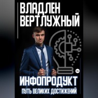 Владлен Александрович Вертлужный. Инфопродукт. Путь великих достижений