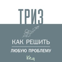 . ТРИЗ. Как решить любую проблему