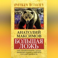 Анатолий Максимов. Большая ложь. 1000-летняя попытка Запада ликвидировать Российскую Государственность