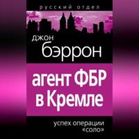 Джон Бэррон. Агент ФБР в Кремле. Успех операции «Соло»
