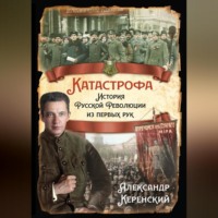 . Катастрофа. История Русской Революции из первых рук
