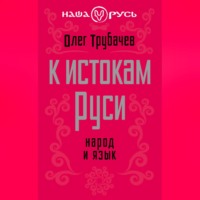 О. Н. Трубачев. К истокам Руси. Народ и язык