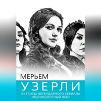 Софья Бенуа. Мерьем Узерли. Актрисы «Великолепного века»