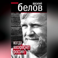 Василий Белов. Когда воскреснет Россия?
