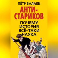 Петр Балаев. АНТИ-Стариков. Почему история все-таки наука