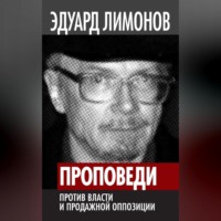 Эдуард Лимонов. Проповеди. Против власти и продажной оппозиции