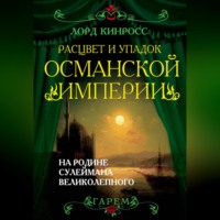 Лорд Кинросс. Расцвет и упадок Османской империи. На родине Сулеймана Великолепного