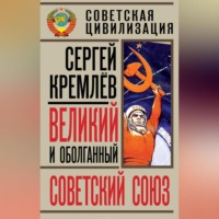 . Великий и оболганный Советский Союз. 22 антимифа о Советской цивилизации