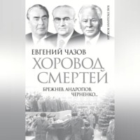 Евгений Чазов. Хоровод смертей. Брежнев, Андропов, Черненко…
