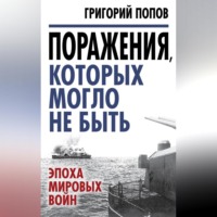 Григорий Попов. Поражения, которых могло не быть. Эпоха мировых войн