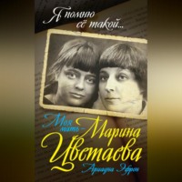 Ариадна Эфрон. Моя мать – Марина Цветаева