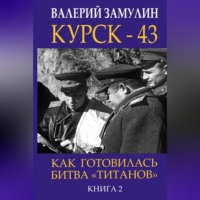 Валерий Замулин. Курск-43. Как готовилась битва «титанов». Книга 2