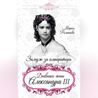 Мария Федоровна Романова. Замуж за императора. Дневники жены Александра III