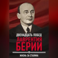 . 12 побед Лаврентия Берии. Жизнь за Сталина