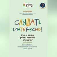Ольга Сухова. Слушать интересно! Как и зачем учить ребенка слушать? Более 150 игр, направленных на развитие слуха и речи