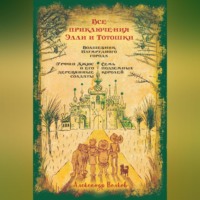 . Все приключения Элли и Тотошки. Волшебник Изумрудного города. Урфин Джюс и его деревянные солдаты. Семь подземных королей