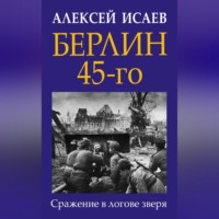 . Берлин 45-го. Сражение в логове зверя