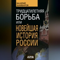 Валерий Шамбаров. Тридцатилетняя борьба, или Новейшая история России