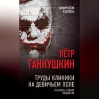 Петр Борисович Ганнушкин. Труды клиники на Девичьем поле. Рассказы о моих пациентах