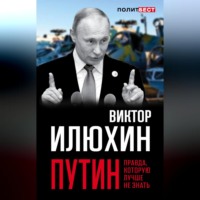 Виктор Илюхин. Путин. Правда, которую лучше не знать