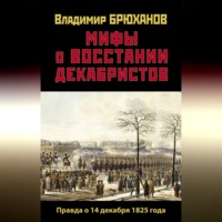 Владимир Андреевич Брюханов. Мифы о восстании декабристов: Правда о 14 декабря 1825 года