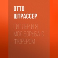 Отто Штрассер. Гитлер и Я. Моя борьба с фюрером
