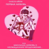 Олеся АйПи. Первая любовь или Школьная любовь – 2: неожиданное продолжение