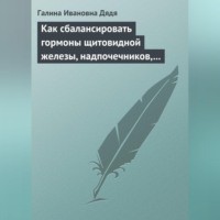 Галина Ивановна Дядя. Как сбалансировать гормоны щитовидной железы, надпочечников, поджелудочной железы