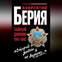Лаврентий Берия. «Второй войны я не выдержу…» Тайный дневник 1941-1945