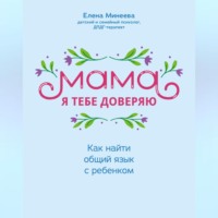 Елена Минеева. Мама, я тебе доверяю. Как найти общий язык с ребенком