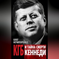 Олег Нечипоренко. КГБ и тайна смерти Кеннеди