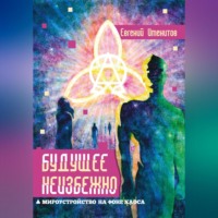 Евгений Именитов. Будущее неизбежно. Мироустройство на фоне хаоса