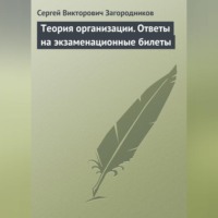 Сергей Викторович Загородников. Теория организации. Ответы на экзаменационные билеты