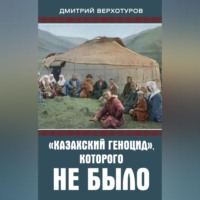 Дмитрий Николаевич Верхотуров. «Казахский геноцид», которого не было