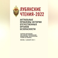 . Лубянские чтения-2022. Актуальные проблемы истории отечественных органов безопасности: сборник материалов XXVI научно-теоретической конференции «Исторические чтения на Лубянке». Москва, 2 декабря 2022 г.