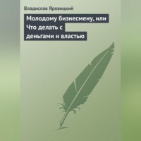 Владислав Яровицкий. Молодому бизнесмену, или Что делать с деньгами и властью