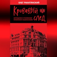 Олег Ракитянский. Кровавый след. Зарождение и становление украинского национализма