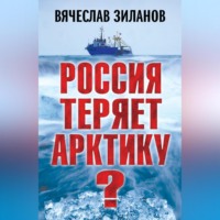 Вячеслав Зиланов. Россия теряет Арктику?