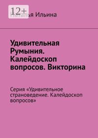 Удивительная Румыния. Калейдоскоп вопросов. Викторина. Серия «Удивительное страноведение. Калейдоскоп вопросов»
