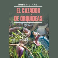 Роберто Арльт. Охотник за орхидеями / El Cazador de Orquideas