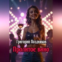 Григорий Олегович Поздняков. Пролитое вино