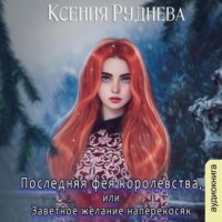 Ксения Игоревна Руднева. Последняя фея королевства, или Заветное желание наперекосяк