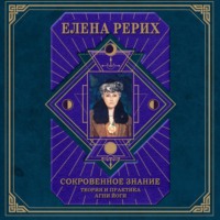 Елена Рерих. Сокровенное знание. Теория и практика Агни Йоги