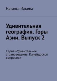 Удивительная география. Горы Азии. Выпуск 2. Серия «Удивительное страноведение. Калейдоскоп вопросов»
