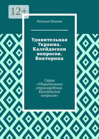 Удивительная Украина. Калейдоскоп вопросов. Викторина. Серия «Удивительное страноведение. Калейдоскоп вопросов»