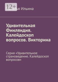 Удивительная Финляндия. Калейдоскоп вопросов. Викторина. Серия «Удивительное страноведение. Калейдоскоп вопросов»