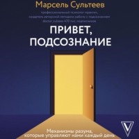 Марсель Сультеев. Привет, подсознание. Механизмы разума, которые управляют нами каждый день
